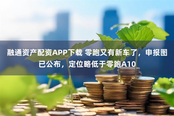 融通资产配资APP下载 零跑又有新车了，申报图已公布，定位略低于零跑A10